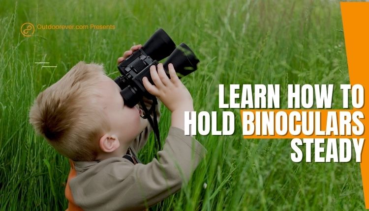Learn How To Hold Binoculars Steady